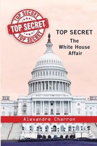bokomslag Top Secret: The White House affair.