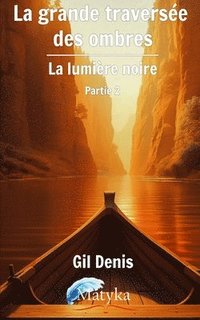 bokomslag La grande traversée des ombre - La lumière noire: (Partie 2)
