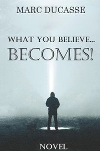 bokomslag What you believe... Becomes!: Well being Novel