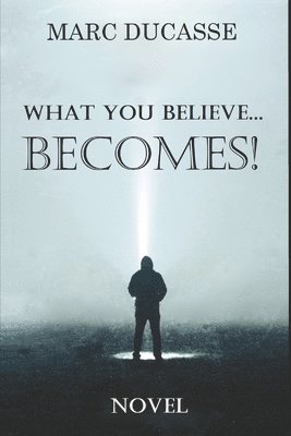 bokomslag What you believe... Becomes!: Well being Novel