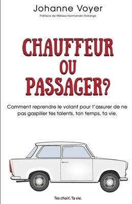 bokomslag Chauffeur ou passager?: Comment reprendre le volant pour t'assurer de ne pas gaspiller tes talents, ton temps, ta vie.