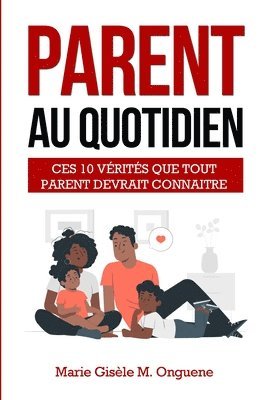 Marie Gisèle M. Onguene - Parent Au Quotidien: Ces 10 Vérités Que Tout Parent Devrait Connaitre, Häftad