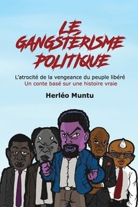 bokomslag Le gangstérisme politique: L'atrocité de la vengeance du peuple libéré Un conte basé sur une histoire vraie