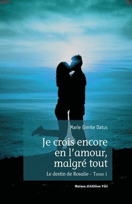 bokomslag Je crois encore en l'amour, malgré tout - Le destin de Rosalie - Tome 1