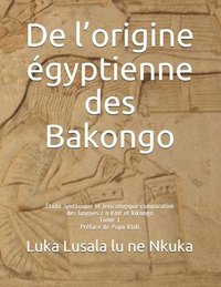 bokomslag De l'origine égyptienne des Bakongo: Étude syntaxique et lexicologique comparative des langues r n Kmt et kikongo