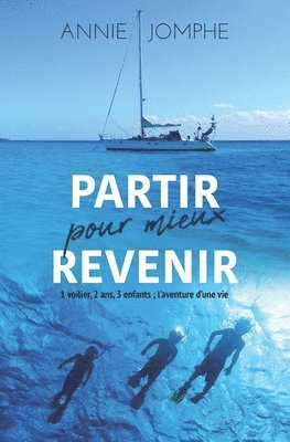 bokomslag Partir pour mieux revenir: 1 voilier, 2 ans, 3 enfants; l'aventure d'une vie (Version sans image)