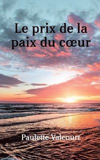bokomslag Le Prix de la Paix Du Coeur: L'Histoire de Ma Vie