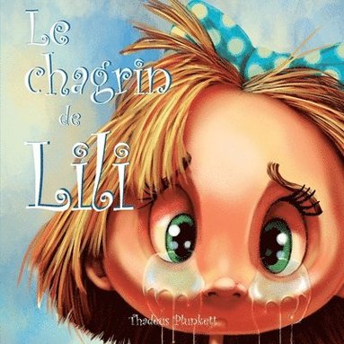 bokomslag Le chagrin de Lili: La drôle d'histoire d'un gros chagrin