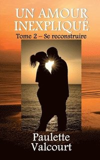 bokomslag Un amour inexplique Tome 2 - Se reconstruire