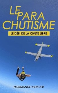 bokomslag Le Parachutisme - Le Dfi de la Chute Libre