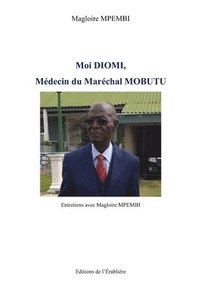 bokomslag Moi Diomi, Médecin du Maréchal Mobutu: Entretiens avec Magloire MPEMBI