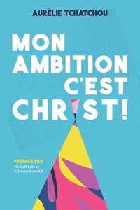 bokomslag Mon Ambition c'Est Christ !
