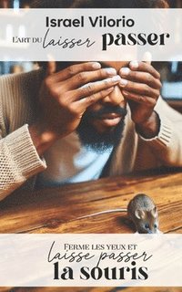 bokomslag L'art du laisser passer: Fermer les yeux et laisser passer la souris