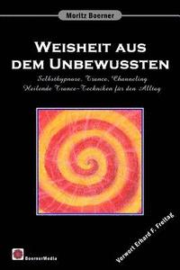 bokomslag Weisheit aus dem Unbewussten: Selbsthypnose, Trance, Channeling Heilende Trance-Techniken für den Alltag