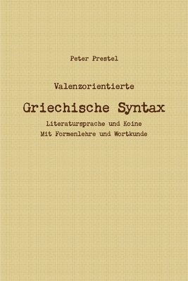 bokomslag Valenzorientierte Griechische Syntax. Literatursprache und Koine Mit Formenlehre und Wortkunde