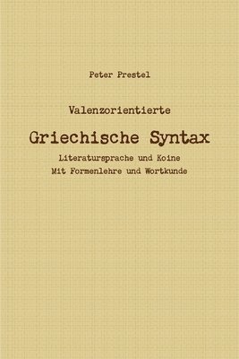 bokomslag Valenzorientierte Griechische Syntax. Literatursprache und Koine Mit Formenlehre und Wortkunde