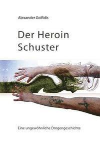 bokomslag Der Heroin Schuster: Eine ungewöhnliche Drogengeschichte