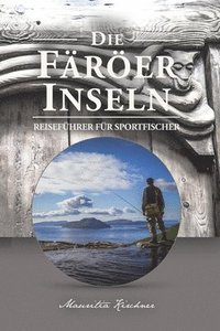 bokomslag Die Färöer Inseln: Das Paradies nicht nur für Angler, Reiseführer für Sportfischer