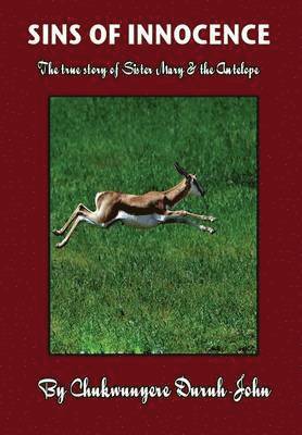 SINS OF INNOCENCE ...The true story of Sister Mary & the Antelope