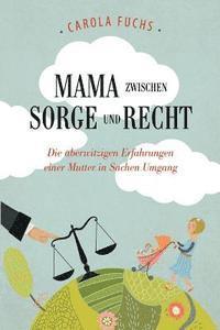 bokomslag Mama zwischen Sorge und Recht: Die aberwitzigen Erfahrungen einer Mutter in Sachen Umgang