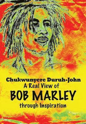Chukwunyere Duruh-John - Real View of BOB MARLEY through Inspiration, Inbunden