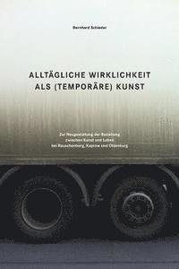 bokomslag Alltaegliche Wirklichkeit als (temporaere) Kunst: Zur Neugestaltung der Beziehung zwischen Kunst und Leben bei Rauschenberg, Kaprow und Oldenburg