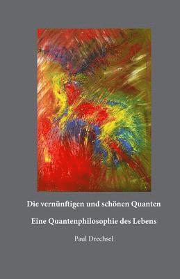 bokomslag Die vernünftigen und schönen Quanten: Eine Quantenphilosopie des Lebens