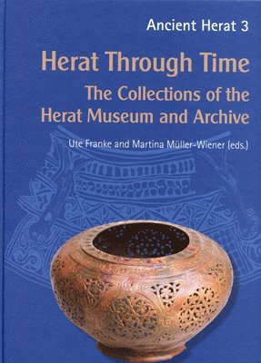 Ute Franke, Martina Muller-Wiener - The Herat Through Time: The Collections of Herat Museum and Archive, Inbunden