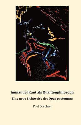 Paul Drechsel - Immanuel Kant als Quantenphilosoph.: Eine neue Sichtweise des Opus postumum, Häftad