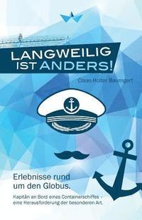 bokomslag Langweilig ist anders: Erlebnisse rund um den Globus. Kapitän an Bord eines Containerschiffes - eine Herausforderung der besonderen Art.