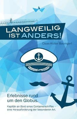 bokomslag Langweilig ist anders: Erlebnisse rund um den Globus. Kapitän an Bord eines Containerschiffes - eine Herausforderung der besonderen Art.