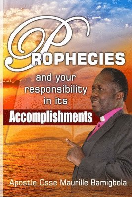 bokomslag Prophecies and your Responsibility in its Accomplishments: For the vision is yet for an appointed time, but at the end it shall speak, and not lie. ..