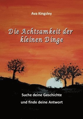 bokomslag Die Achtsamkeit der kleinen Dinge: Suche deine Geschichte und finde deine Antwort