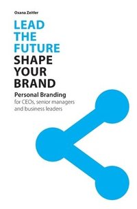 bokomslag Lead the Future - Shape your Brand: Personal Branding for CEOs, senior managers and business leaders