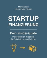 bokomslag Startup Finanzierung: Dein Insider-Guide: Praxis-Tipps von Investoren für Gründerinnen und Gründer