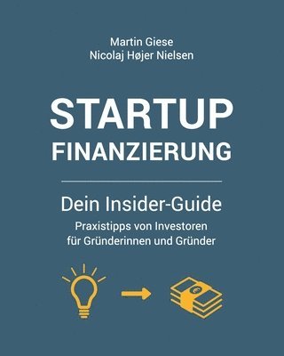 Startup Finanzierung: Dein Insider-Guide: Praxis-Tipps von Investoren für Gründerinnen und Gründer 1