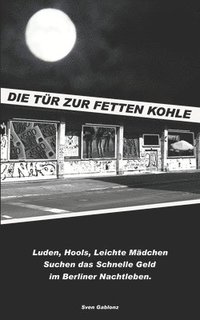 bokomslag "Die Tür zur Fetten Kohle": Luden, Hools, Leichte Mädchen Suchen das schnelle Geld im Berliner Nachtleben