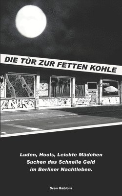 bokomslag "Die Tür zur Fetten Kohle": Luden, Hools, Leichte Mädchen Suchen das schnelle Geld im Berliner Nachtleben