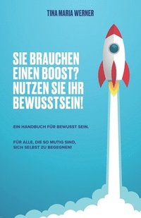 bokomslag Sie Brauchen Einen Boost? Nutzen Sie Ihr Bewusstsein.: Ein Handbuch Für Bewusst Sein.