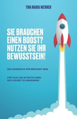 bokomslag Sie Brauchen Einen Boost? Nutzen Sie Ihr Bewusstsein.: Ein Handbuch Für Bewusst Sein.