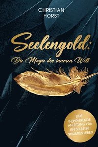 bokomslag Seelengold: Die Magie der inneren Welt: Eine inspirierende Anleitung für ein selbstbestimmtes Leben