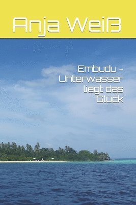 Anja Weiß - Embudu - Unterwasser liegt das Glück, Häftad