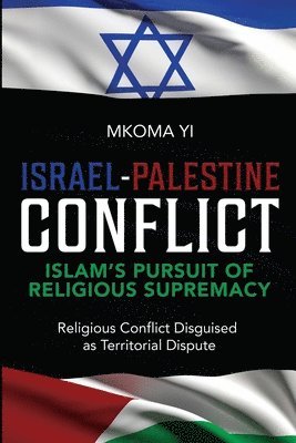 bokomslag Israel- Palestine Conflict, Islam's Pursuit of Religious Supremacy