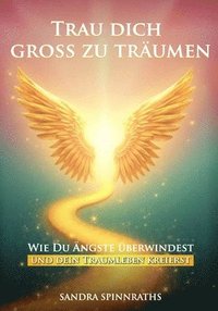 bokomslag Trau dich groß zu träumen: Wie du Ängste überwindest und dein Traumleben kreierst