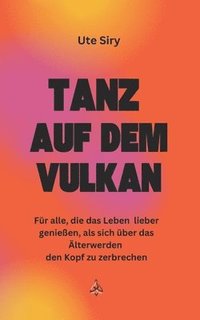 bokomslag Tanz auf dem Vulkan: Für alle, die das Leben lieber genießen, als sich über das Älterwerden den Kopf zu zerbrechen