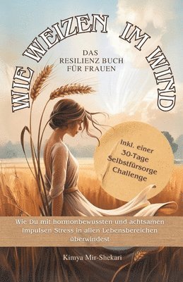 bokomslag Wie Weizen im Wind - Das Resilienz Buch für Frauen.: Wie du mit hormonbewussten und achtsamen Impulsen Stress in allen Lebensbereichen überwindest.