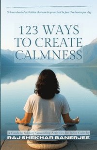 bokomslag 123 Ways to Create Calmness: A Guide to Sensory Grounding Activities for Inner Calm by Raj Shekhar Banerjee