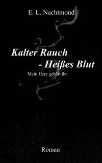 bokomslag Kalter Rauch - Heißes Blut: Mein Herz gehört ihr