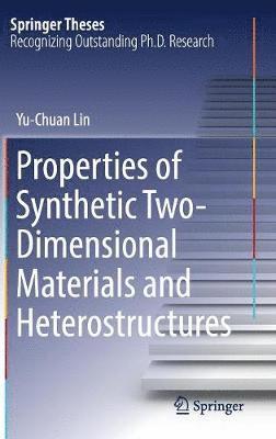 Yu-Chuan Lin - Properties of Synthetic Two-Dimensional Materials and Heterostructures, Inbunden