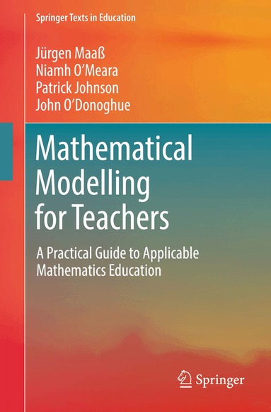 Jürgen Maaß, Niamh O’Meara, Patrick Johnson, John O’Donoghue - Mathematical Modelling for Teachers, Häftad